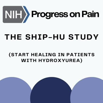 Thumnail image. White background with blue circles and the NIH logo. It is titles Progress on Pain, the SHIP-HU Study (Start Healing in Patients with Hydroxeurea)